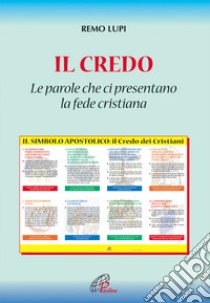 Il credo: «le parole che ci presentano la fede cristiana» libro di Lupi Remo