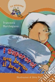 I super eroi non bevono il brodo. Ediz. illustrata libro di Marchegiano Francesca