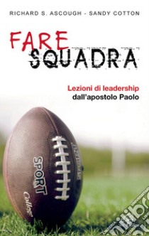 Fare squadra. Lezioni di leadership dall'apostolo Paolo libro di Ascough Richard S.; Cotton Sandy