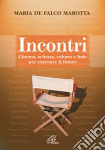 Incontri. Cinema, scienza, cultura e fede per costruire il futuro libro di De Falco Marotta Maria