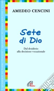 Sete di Dio. Dal desiderio alla decisione vocazionale libro di Cencini Amedeo