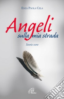 Angeli sulla mia strada. Storie vere libro di Cela Enza Paola