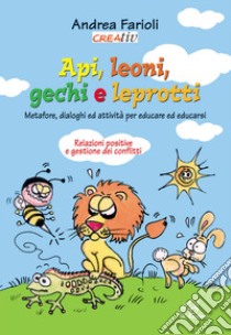 Api, leoni, gechi e leprotti. Metafore, dialoghi e attività per educare e educarsi libro di Farioli Andrea