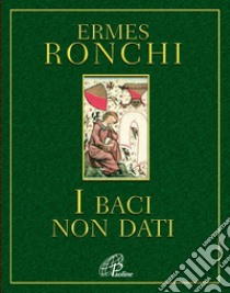 I baci non dati libro di Ronchi Ermes