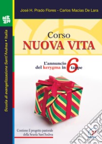 Corso nuova vita. L'annuncio del kerygma in 6 tappe libro di Prado Flores José H.; Macìas de Lara Carlos