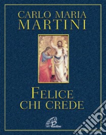 Felice chi crede libro di Martini Carlo Maria