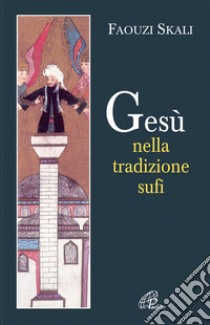 Gesù nella tradizione sufi libro di Skali Faouzi; Vitray-Meyerovitch Eva