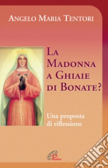 La Madonna a Ghiaie di Bonate? Una proposta di riflessione libro di Tentori Angelo M.