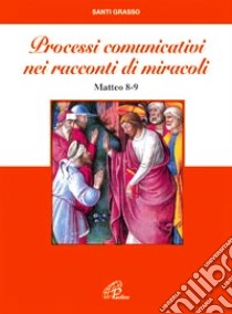 Processi comunicativi nei racconti di miracoli (Mt 8-9) libro di Grasso Santi