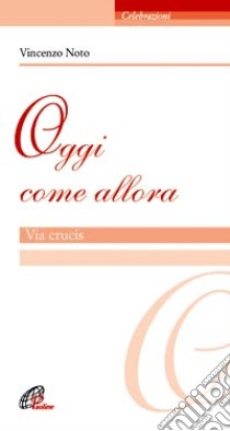 Oggi come allora. Via crucis libro di Noto Vincenzo