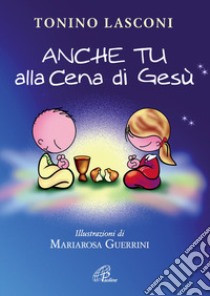 Anche tu alla cena di Gesù. L'accompagnamento dei bambini alla Messa libro di Lasconi Tonino