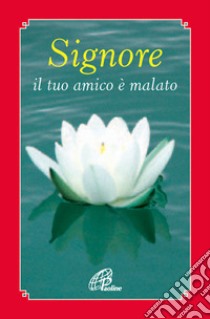 Signore il tuo amico è malato libro di Cavallo O. (cur.)