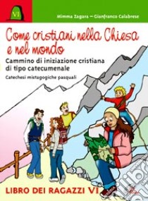 Come cristiani nella Chiesa e nel mondo. Catechesi mistagogiche pasquali. Cammino di iniziazione cristiana di tipo catecumenale. Libro dei ragazzi libro di Zagara Mimma - Calabrese Gianfranco