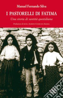 I pastorelli di Fatima. Una storia di santità quotidiana libro di Silva Manuel F.