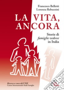 La vita, ancora. Storie di famiglie vedove in Italia libro di Belletti Francesco; Rebuzzini Lorenza