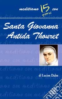 Santa Giovanna Antida Thouret libro di Daloz Lucien