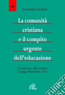 La comunità cristiana e il compito urgente dell'educazione. Commento alla Lettera di papa Benedetto XVI libro di Leuzzi Lorenzo