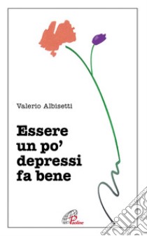 Essere un po' depressi fa bene libro di Albisetti Valerio