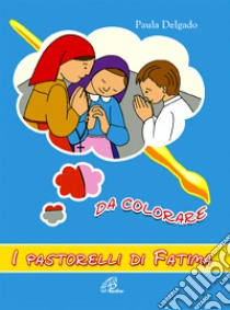 I pastorelli di Fatima da colorare. Ediz. illustrata libro di Delgado Paula