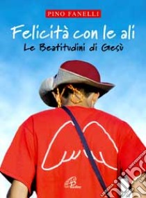 Felicità con le ali. Le beatitudini di Gesù libro di Fanelli Pino