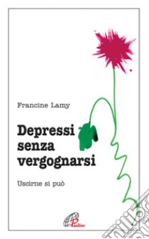 Depressi senza vergognarsi. Uscirne si può libro di Lamy Francine