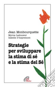 Strategie per sviluppare la stima di sé e la stima del Sé libro di Monbourquette Jean; Ladouceur Myrna; D'Aspremont Isabelle