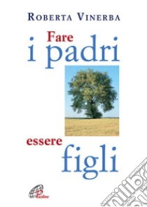 Fare i padri, essere figli libro di Vinerba Roberta