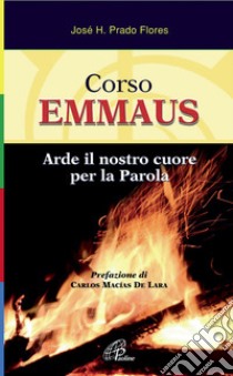 Corso Emmaus. Arde il nostro cuore per la parola. Ediz. illustrata libro di Prado Flores José H.