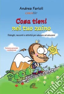 Cosa tieni nel tuo zaino. Dialoghi, racconti e attività per educare ed educarsi. Evoluzione personale e professionale libro di Farioli Andrea