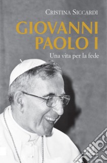 Giovanni Paolo I. Una vita per la fede e per la Chiesa libro di Siccardi Cristina