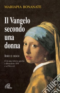 Il Vangelo secondo una donna. Ieri e oggi. Con una lettera aperta a Benedetto XVI e ai vescovi. Nuova ediz. libro di Bonanate Mariapia