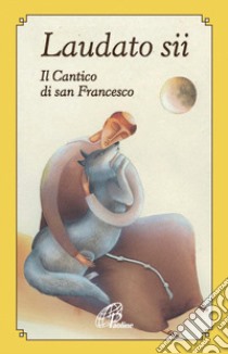 Laudato sii. Il Cantico di san Francesco libro di Francesco d'Assisi (san)