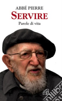 Servire. Parole di vita libro di Abbé Pierre