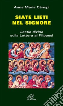 Siate lieti nel signore. «Lectio divina» sulla Lettera ai Filippesi libro di Cànopi Anna Maria