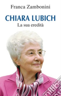 Chiara Lubich. La sua eredità libro di Zambonini Franca