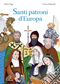 Santi patroni d'Europa. Ediz. illustrata libro di Vago Maria