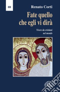 Fate quello che egli vi dirà. Vivere da cristiani nel mondo libro di Corti Renato