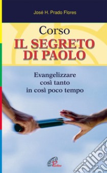 Corso. Il segreto di Paolo. Evangelizzare così tanto in così poco tempo libro di Prado Flores José H.