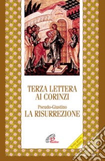 Terza lettera ai Corinzi. La Risurrezione libro di Pseudo Giustino; D'Anna A. (cur.)