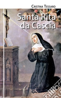 Santa Rita da Cascia. Ediz. illustrata libro di Tessaro Cristina