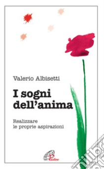 I Sogni dell'anima. Realizzare le proprie aspirazioni libro di Albisetti Valerio