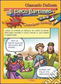 Il cieco Bartimeo. Coloriamo insieme. Ediz. illustrata libro di Dallosta Giancarlo