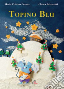 Topino blu. Ediz. illustrata libro di Cesana M. Cristina