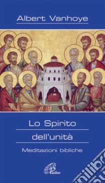 Lo Spirito dell'unità. Meditazioni bibliche libro di Vanhoye Albert