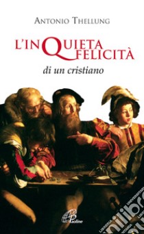 L'Inquieta felicità di un cristiano libro di Thellung Antonio