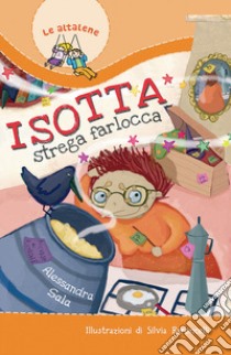 Isotta strega farlocca. Ediz. illustrata libro di Sala Alessandra