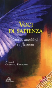 Voci di sapienza. Storie; aneddoti e riflessioni libro di Ermacora G. (cur.)