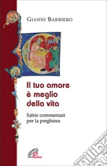 Il tuo amore è meglio della vita. Salmi commentati per la preghiera libro di Barbiero Gianni