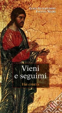 Vieni e seguimi. Via Crucis libro di Guglielmoni Luigi; Negri Fausto