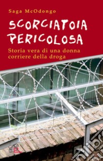 Scorciatoia pericolosa. Storia vera di una donna corriere della droga libro di McOdongo Saga